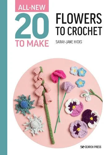 All New 20 To Make Flowers to Crochet by Sarah-Jane Hicks